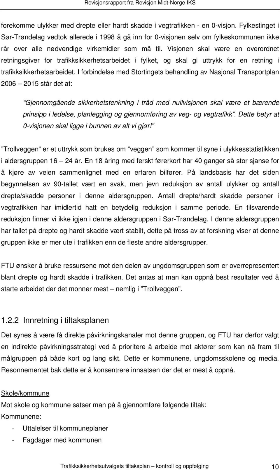 Visjonen skal være en overordnet retningsgiver for trafikksikkerhetsarbeidet i fylket, og skal gi uttrykk for en retning i trafikksikkerhetsarbeidet.