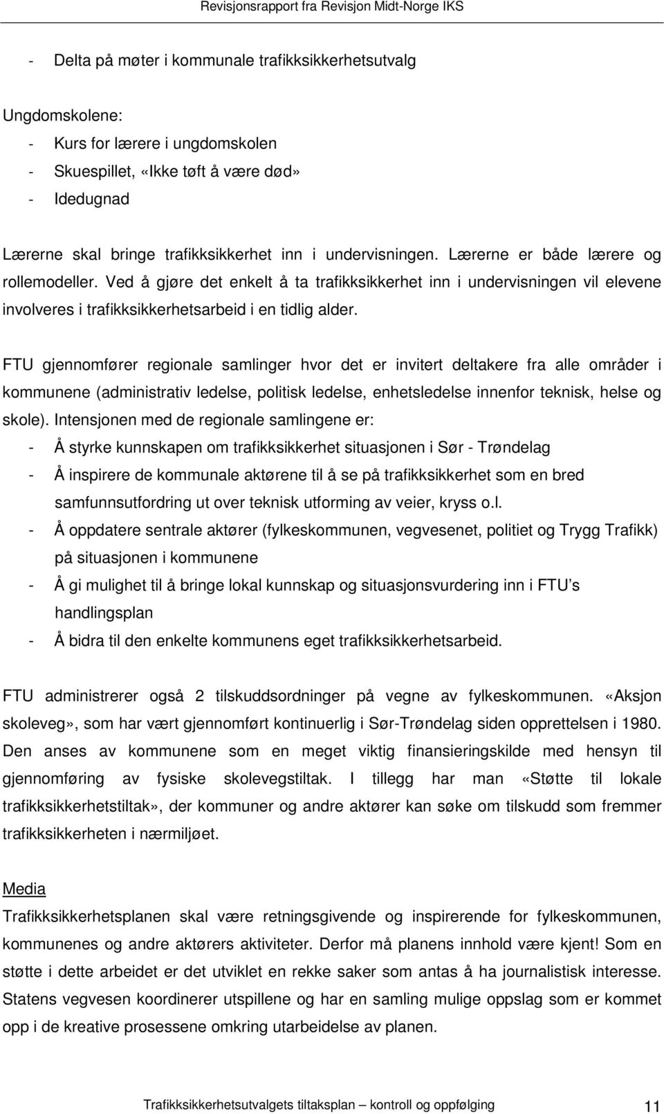 FTU gjennomfører regionale samlinger hvor det er invitert deltakere fra alle områder i kommunene (administrativ ledelse, politisk ledelse, enhetsledelse innenfor teknisk, helse og skole).