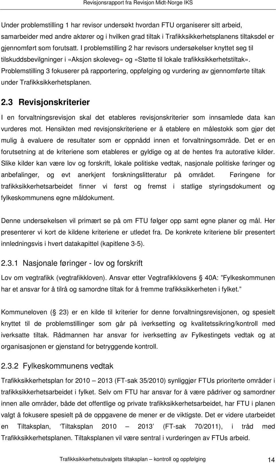 Problemstilling 3 fokuserer på rapportering, oppfølging og vurdering av gjennomførte tiltak under Trafikksikkerhetsplanen. 2.