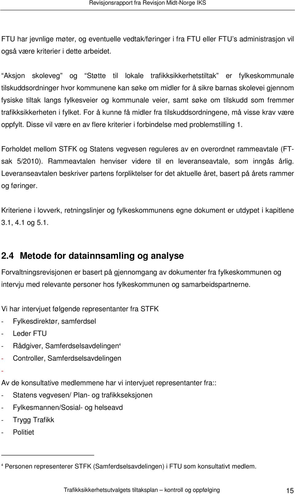 fylkesveier og kommunale veier, samt søke om tilskudd som fremmer trafikksikkerheten i fylket. For å kunne få midler fra tilskuddsordningene, må visse krav være oppfylt.