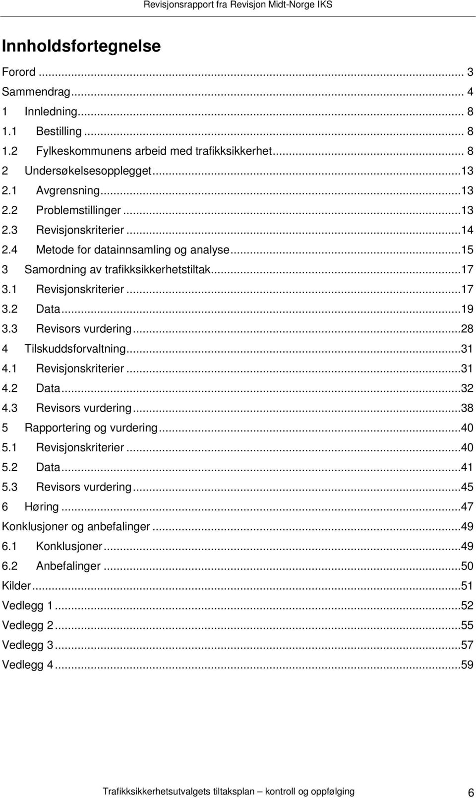 ..28 4 Tilskuddsforvaltning...31 4.1 Revisjonskriterier...31 4.2 Data...32 4.3 Revisors vurdering...38 5 Rapportering og vurdering...40 5.1 Revisjonskriterier...40 5.2 Data...41 5.