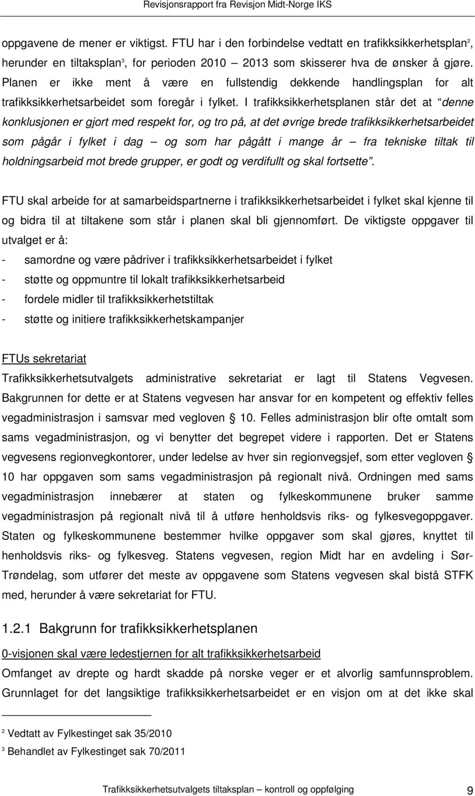 I trafikksikkerhetsplanen står det at denne konklusjonen er gjort med respekt for, og tro på, at det øvrige brede trafikksikkerhetsarbeidet som pågår i fylket i dag og som har pågått i mange år fra