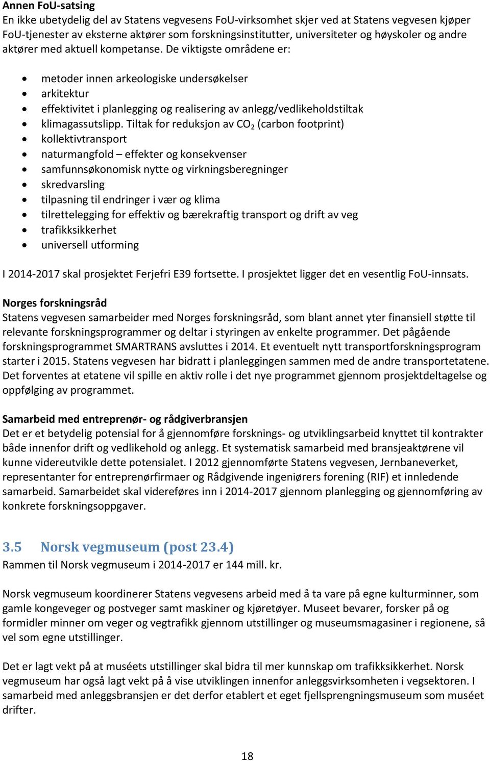 De viktigste områdene er: metoder innen arkeologiske undersøkelser arkitektur effektivitet i planlegging og realisering av anlegg/vedlikeholdstiltak klimagassutslipp.