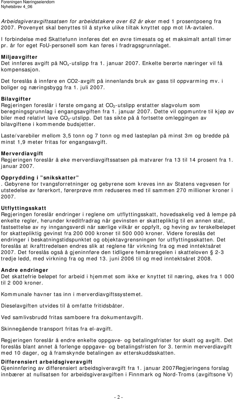 Miljøavgifter Det innføres avgift på NO x -utslipp fra 1. januar 2007. Enkelte berørte næringer vil få kompensasjon. Det foreslås å innføre en CO2-avgift på innenlands bruk av gass til oppvarming mv.