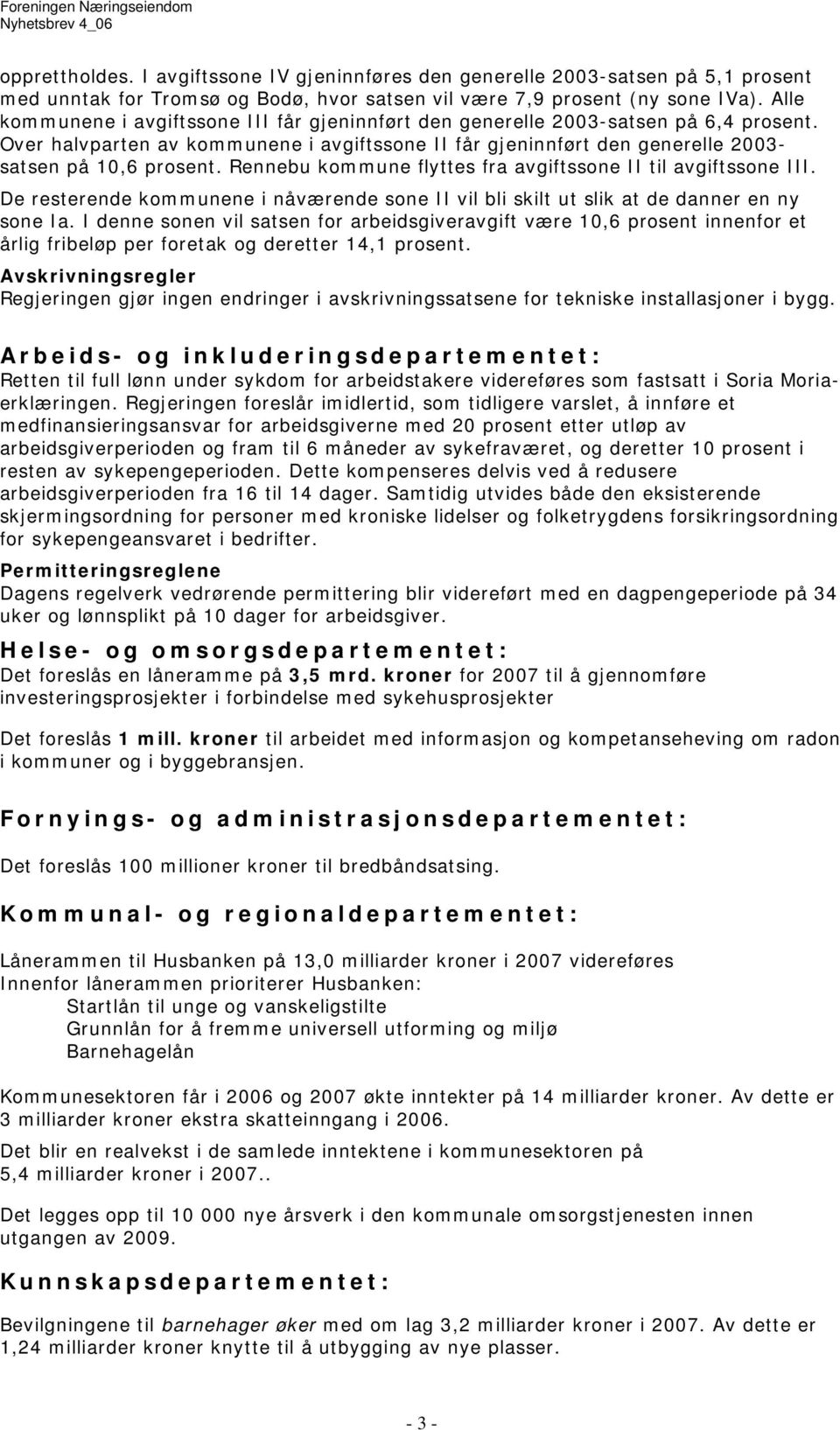 Rennebu kommune flyttes fra avgiftssone II til avgiftssone III. De resterende kommunene i nåværende sone II vil bli skilt ut slik at de danner en ny sone Ia.