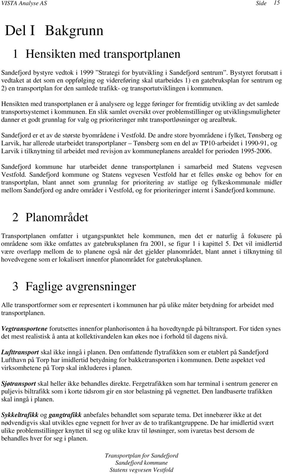 kommunen. Hensikten med transportplanen er å analysere og legge føringer for fremtidig utvikling av det samlede transportsystemet i kommunen.