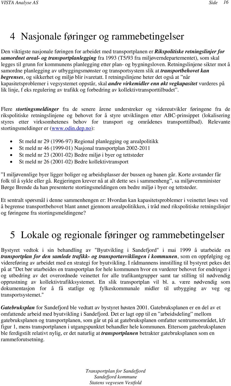 Retningslinjene sikter mot å samordne planlegging av utbyggingsmønster og transportsystem slik at transportbehovet kan begrenses, og sikkerhet og miljø blir ivaretatt.