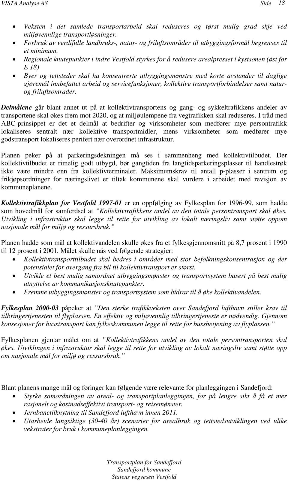 Regionale knutepunkter i indre Vestfold styrkes for å redusere arealpresset i kystsonen (øst for E 18) Byer og tettsteder skal ha konsentrerte utbyggingsmønstre med korte avstander til daglige