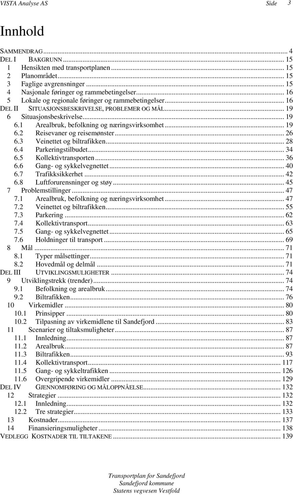 .. 26 6.3 Veinettet og biltrafikken... 28 6.4 Parkeringstilbudet... 34 6.5 Kollektivtransporten... 36 6.6 Gang- og sykkelvegnettet... 40 6.7 Trafikksikkerhet... 42 6.8 Luftforurensninger og støy.