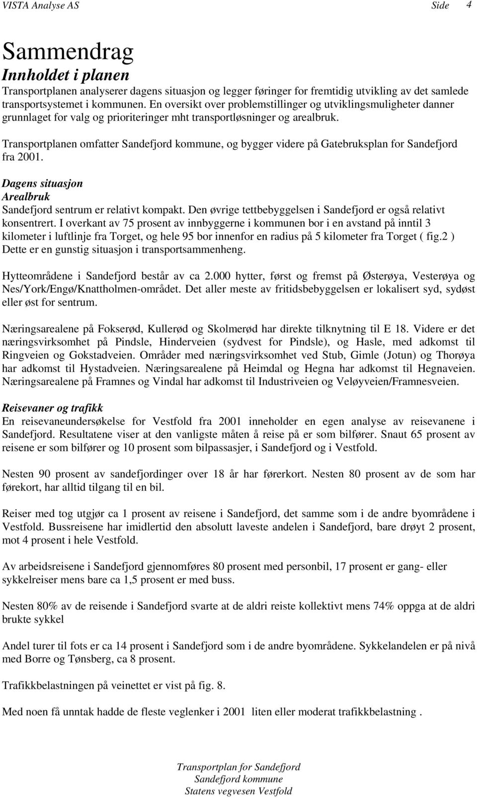 Transportplanen omfatter, og bygger videre på Gatebruksplan for Sandefjord fra 2001. Dagens situasjon Arealbruk Sandefjord sentrum er relativt kompakt.