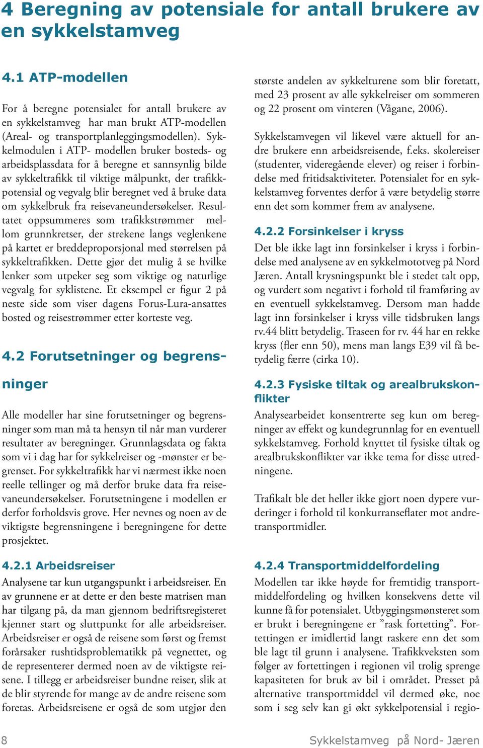 Sykkelmodulen i ATP- modellen bruker bosteds- og arbeidsplassdata for å beregne et sannsynlig bilde av sykkeltrafikk til viktige målpunkt, der trafikkpotensial og vegvalg blir beregnet ved å bruke