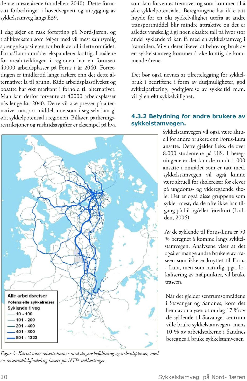 I målene for arealutviklingen i regionen har en forutsett 40000 arbeidsplasser på Forus i år 2040. Fortettingen er imidlertid langt raskere enn det dette alternativet la til grunn.