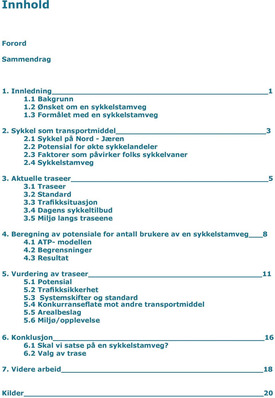 5 Miljø langs traseene 4. Beregning av potensiale for antall brukere av en sykkelstamveg 8 4.1 ATP- modellen 4.2 Begrensninger 4.3 Resultat 5. Vurdering av traseer 11 5.1 Potensial 5.