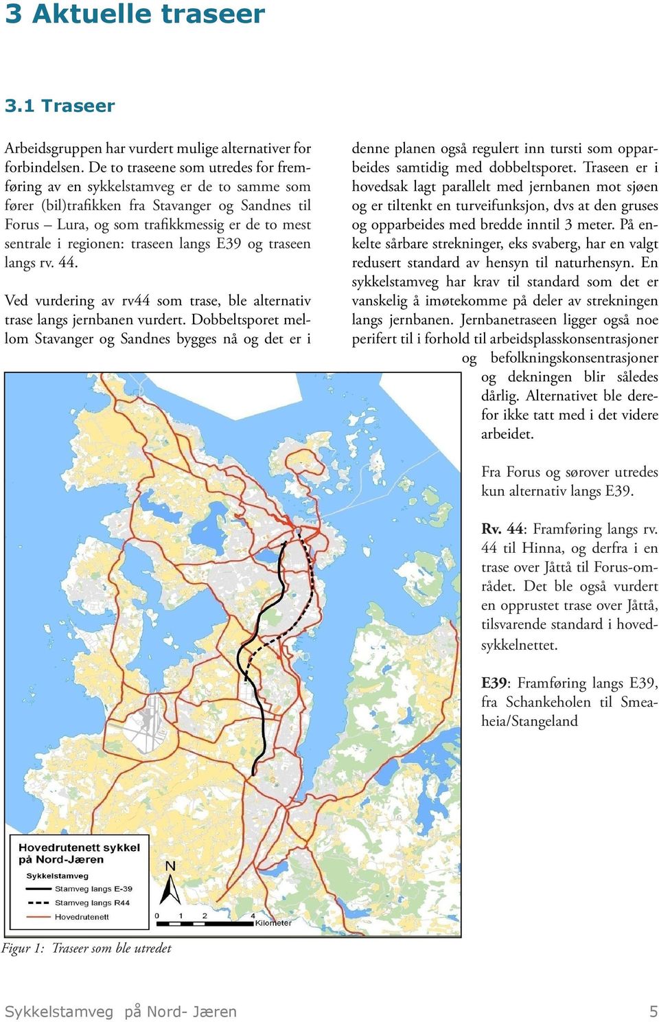 traseen langs E39 og traseen langs rv. 44. Ved vurdering av rv44 som trase, ble alternativ trase langs jernbanen vurdert.