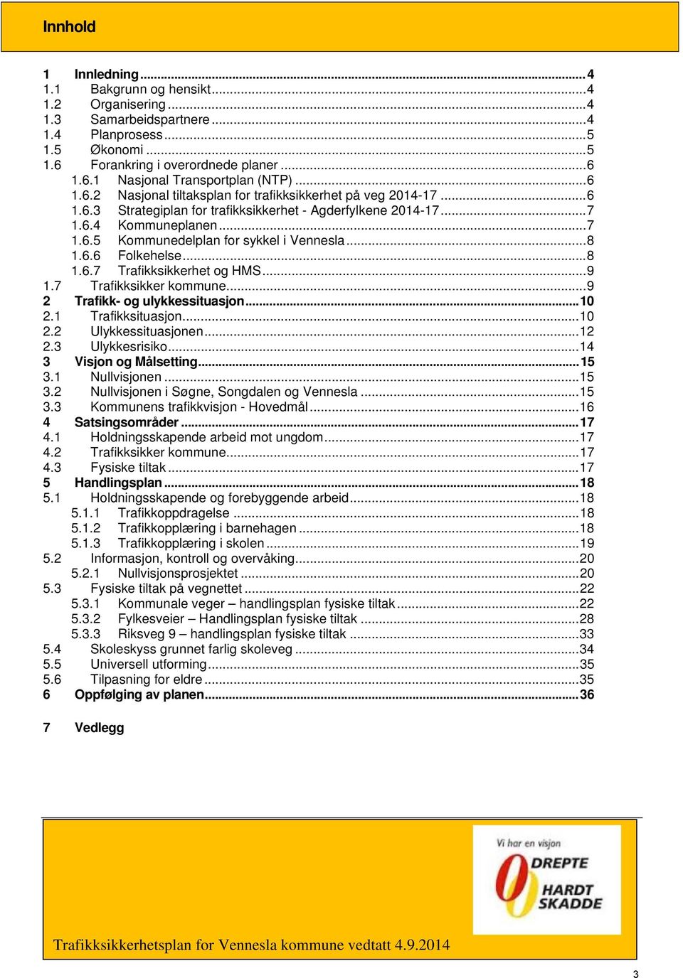 .. 8 1.6.6 Folkehelse... 8 1.6.7 Trafikksikkerhet og HMS... 9 1.7 Trafikksikker kommune... 9 2 Trafikk- og ulykkessituasjon... 10 2.1 Trafikksituasjon... 10 2.2 Ulykkessituasjonen... 12 2.