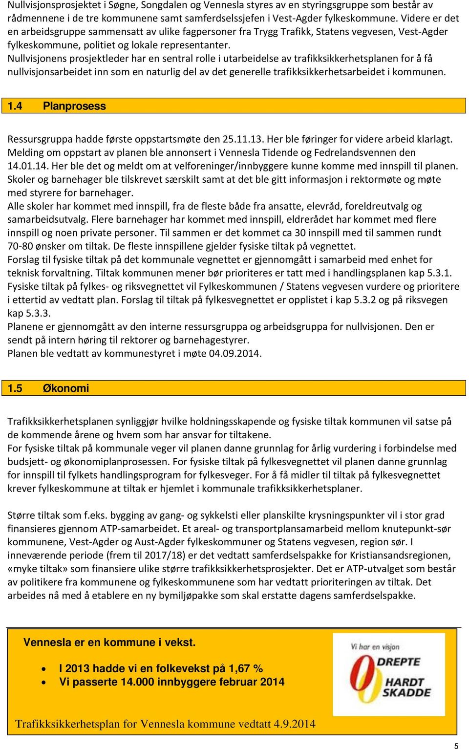 Nullvisjonens prosjektleder har en sentral rolle i utarbeidelse av trafikksikkerhetsplanen for å få nullvisjonsarbeidet inn som en naturlig del av det generelle trafikksikkerhetsarbeidet i kommunen.