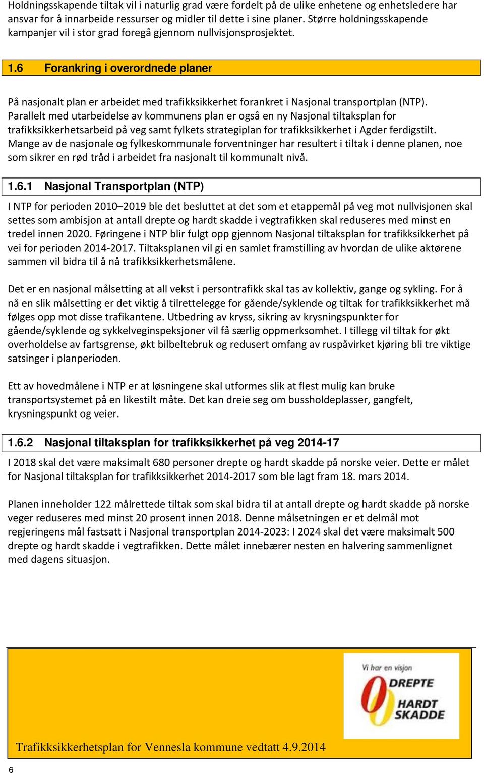 6 Forankring i overordnede planer På nasjonalt plan er arbeidet med trafikksikkerhet forankret i Nasjonal transportplan (NTP).