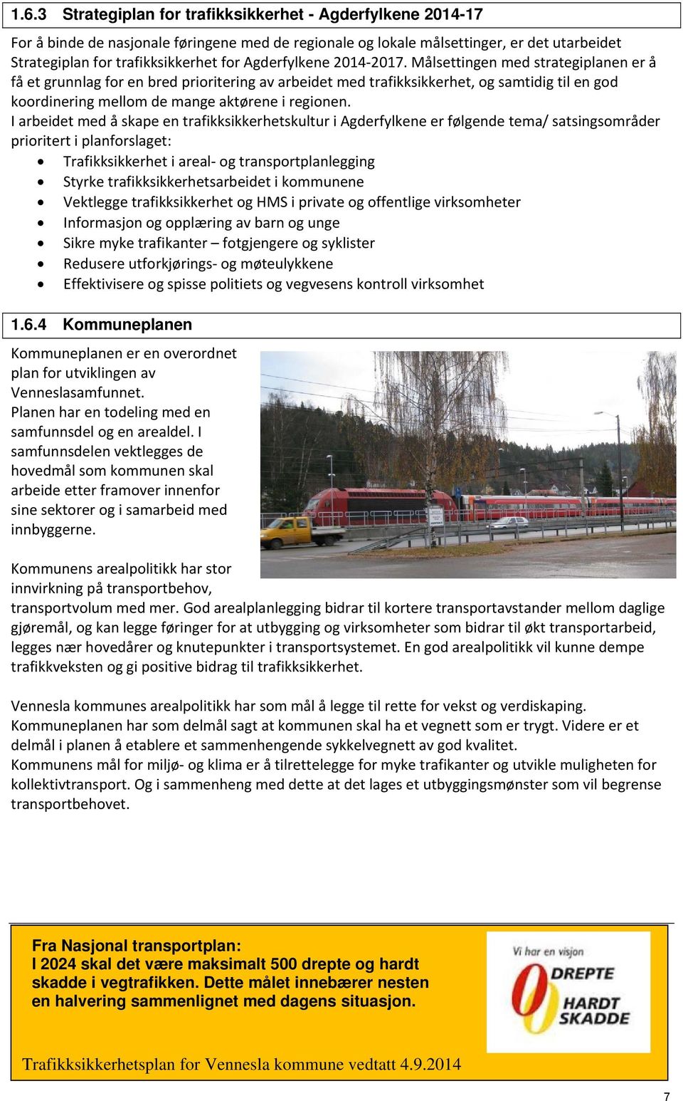 Målsettingen med strategiplanen er å få et grunnlag for en bred prioritering av arbeidet med trafikksikkerhet, og samtidig til en god koordinering mellom de mange aktørene i regionen.