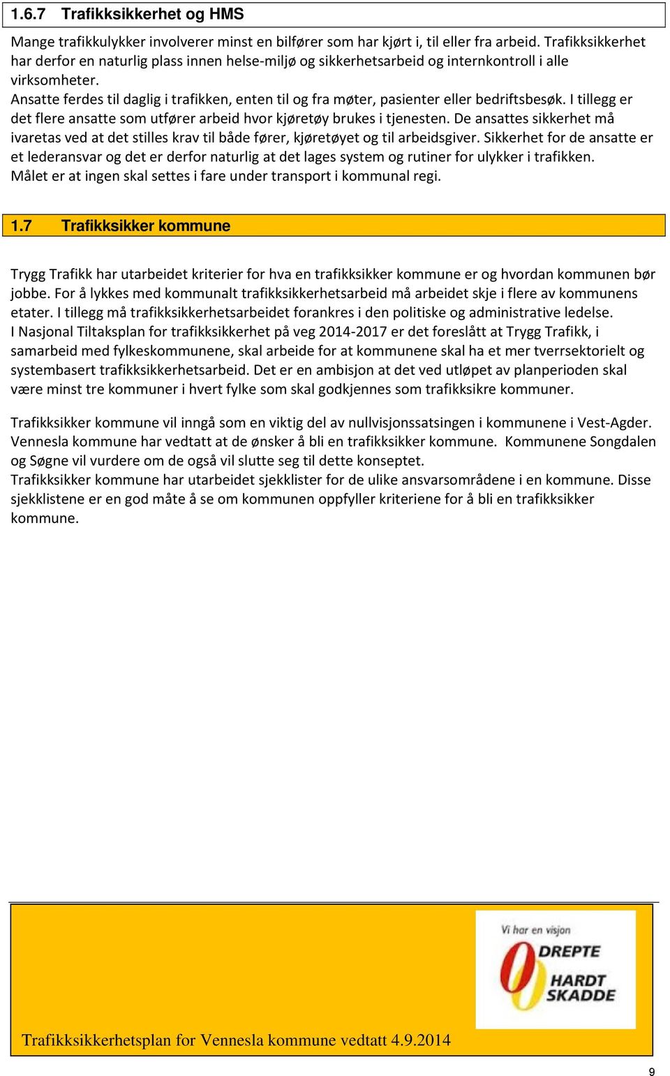 Ansatte ferdes til daglig i trafikken, enten til og fra møter, pasienter eller bedriftsbesøk. I tillegg er det flere ansatte som utfører arbeid hvor kjøretøy brukes i tjenesten.