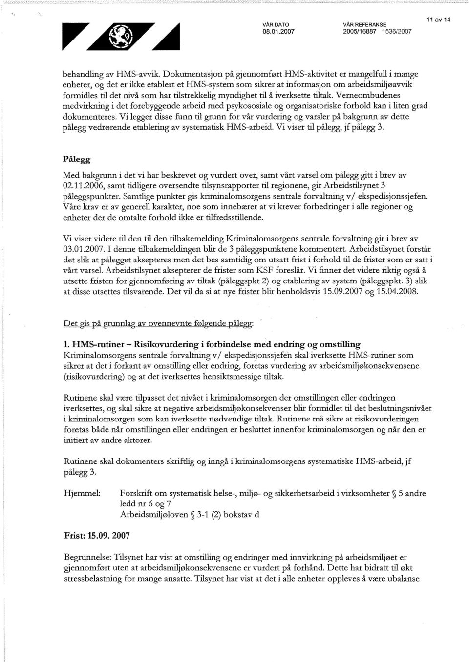 tilstrekkelig myndighet til å iverksette tiltak. Verneombudenes medvirkning i det forebyggende arbeid med psykososiale og organisatoriske forhold kan i liten grad dokumenteres.