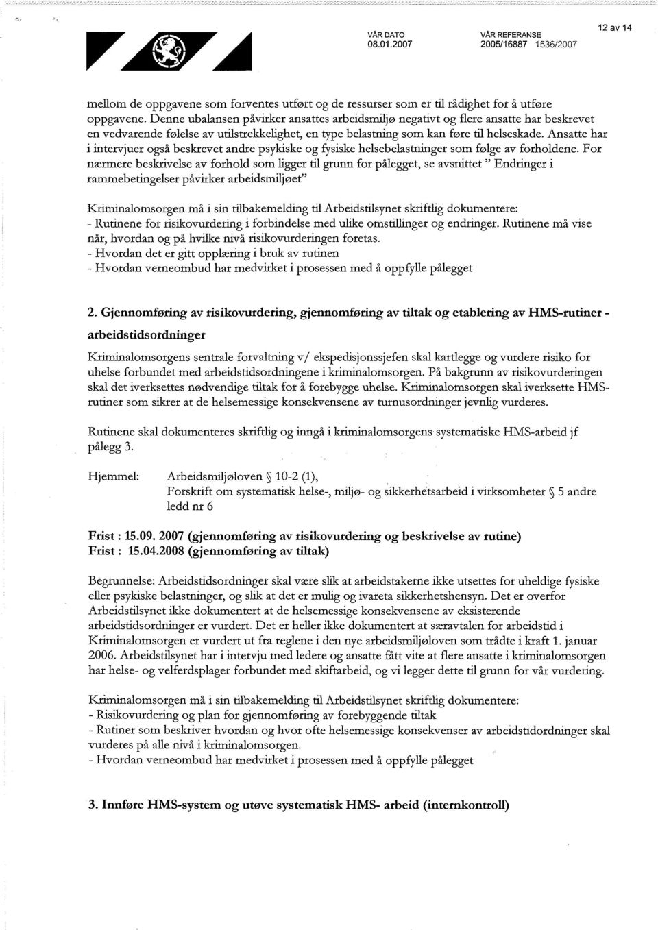 Ansatte har i intervjuer også beskrevet andre psykiske og fysiske helsebelastninger som følge av forholdene.