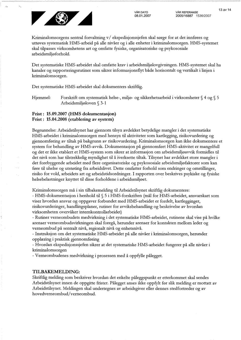 kriminalomsorgen. HMS-systemet skal tilpasses virksomhetens art og omfatte fysiske, organisatoriske og psykososiale arbeidsmiljøforhold.