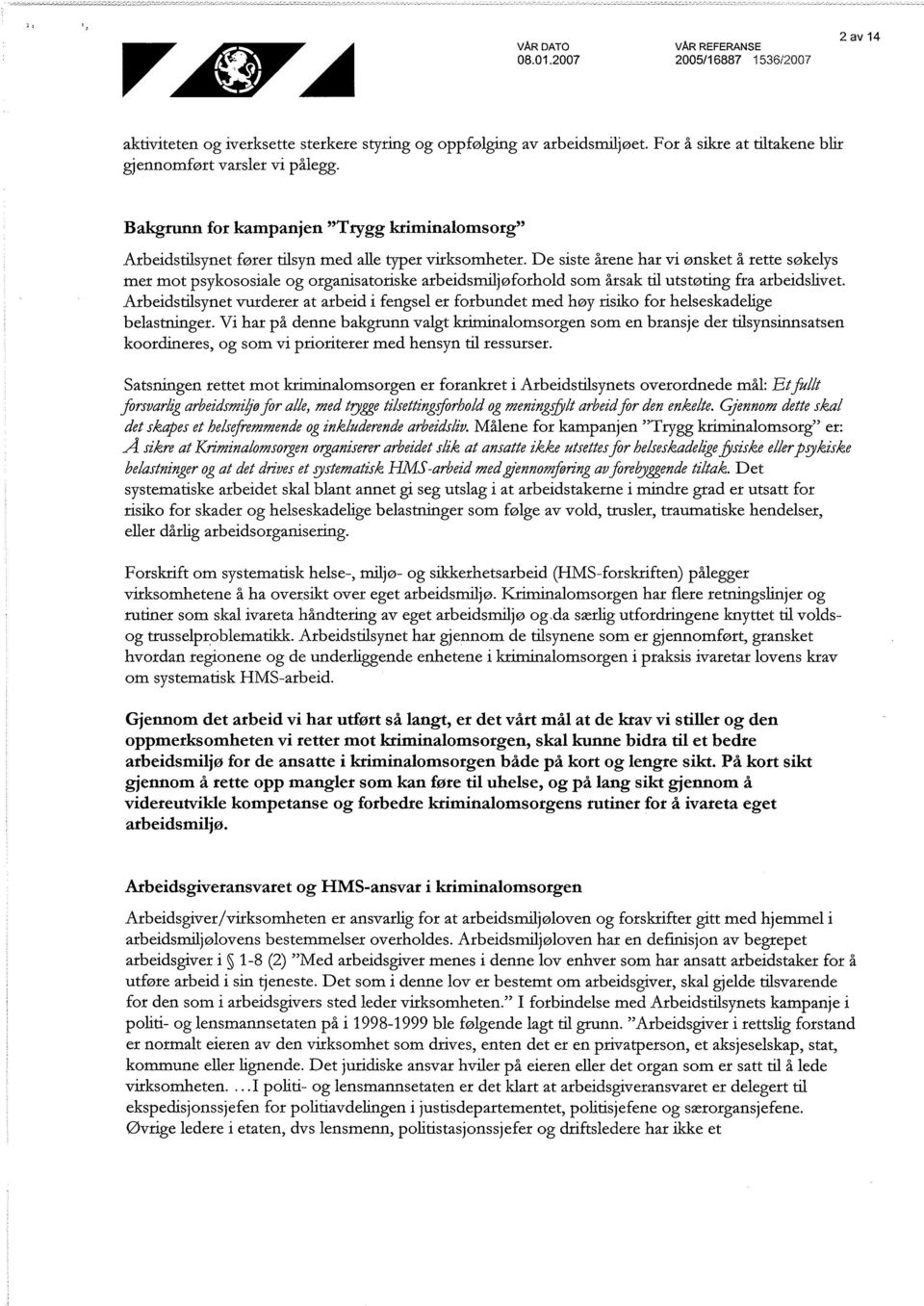 De siste årene har vi ønsket å rette søkelys mer mot psykososiale og organisatoriske arbeidsmiljøforhold som årsak til utstøting fra arbeidslivet.