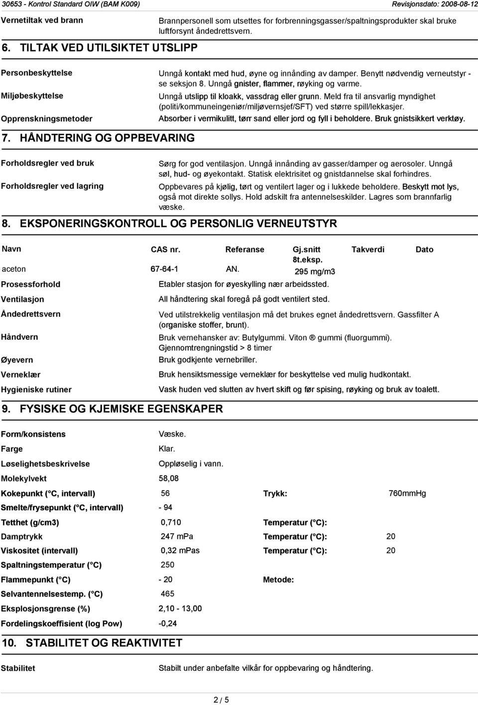 Unngå utslipp til kloakk, vassdrag eller grunn. Meld fra til ansvarlig myndighet (politi/kommuneingeniør/miljøvernsjef/sft) ved større spill/lekkasjer.