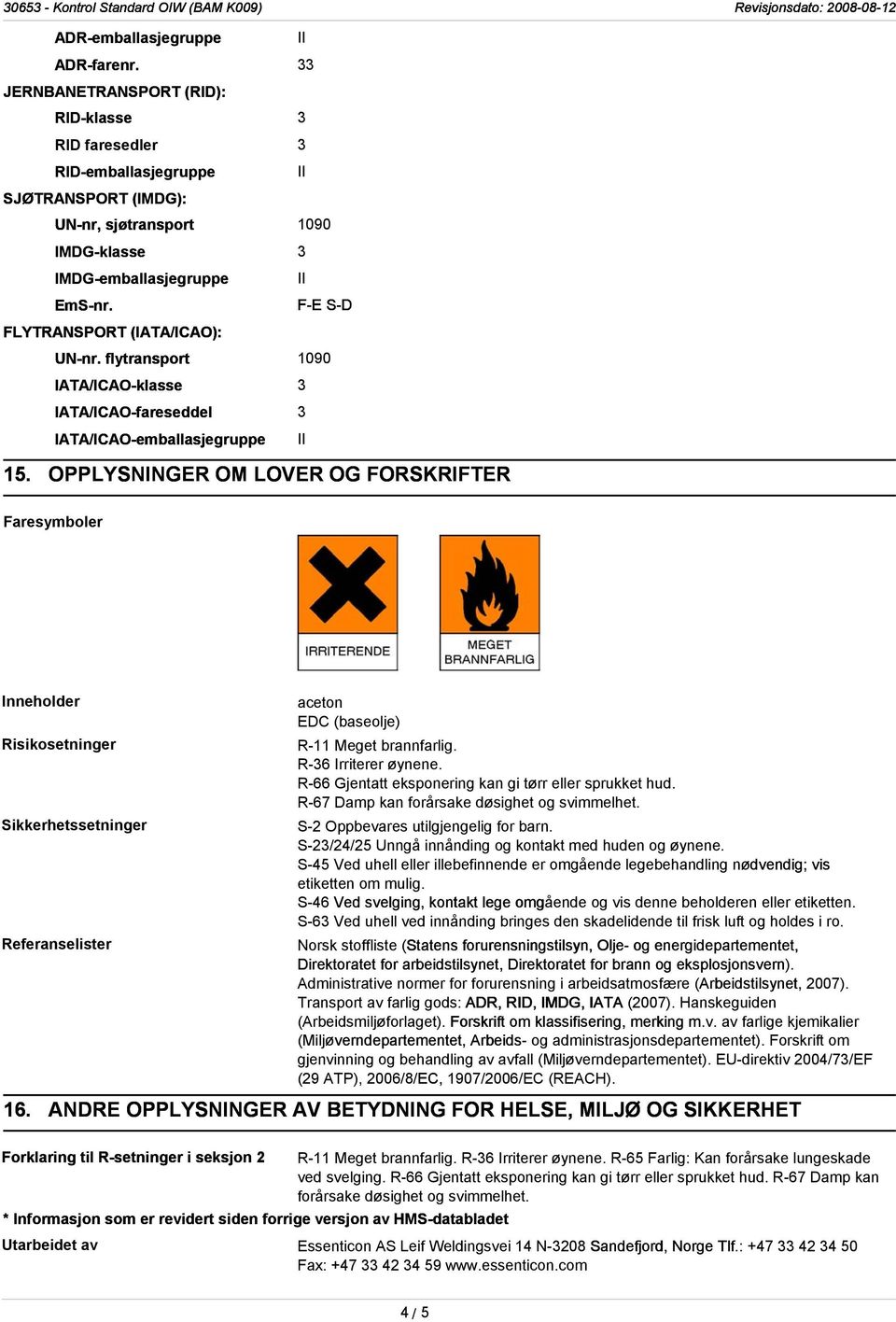 F-E S-D FLYTRANSPORT (IATA/ICAO): UN-nr. flytransport 1090 IATA/ICAO-klasse 3 IATA/ICAO-fareseddel 3 IATA/ICAO-emballasjegruppe II 15.