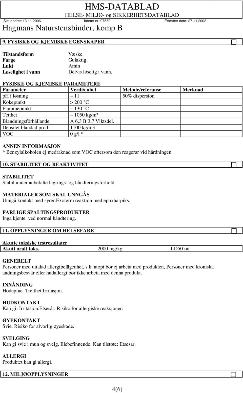 3,7 Viktsdel. Densitet blandad prod 1100 kg/m3 VOC 0 g/l * * Benzylalkoholen ej medräknad som VOC eftersom den reagerar vid härdningen 10.