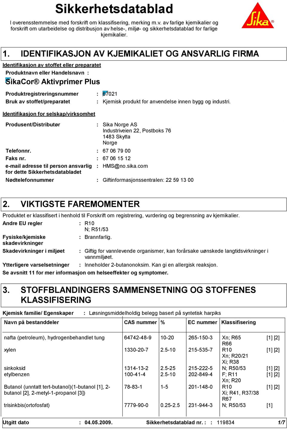 stoffet/preparatet Identifikasjon for selskap/virksomhet Produsent/Distributør Nødtelefonnummer Sika Norge AS Industriveien 22, Postboks 76 148 Skytta Norge Telefonnr. 67 06 79 00 Faks nr.