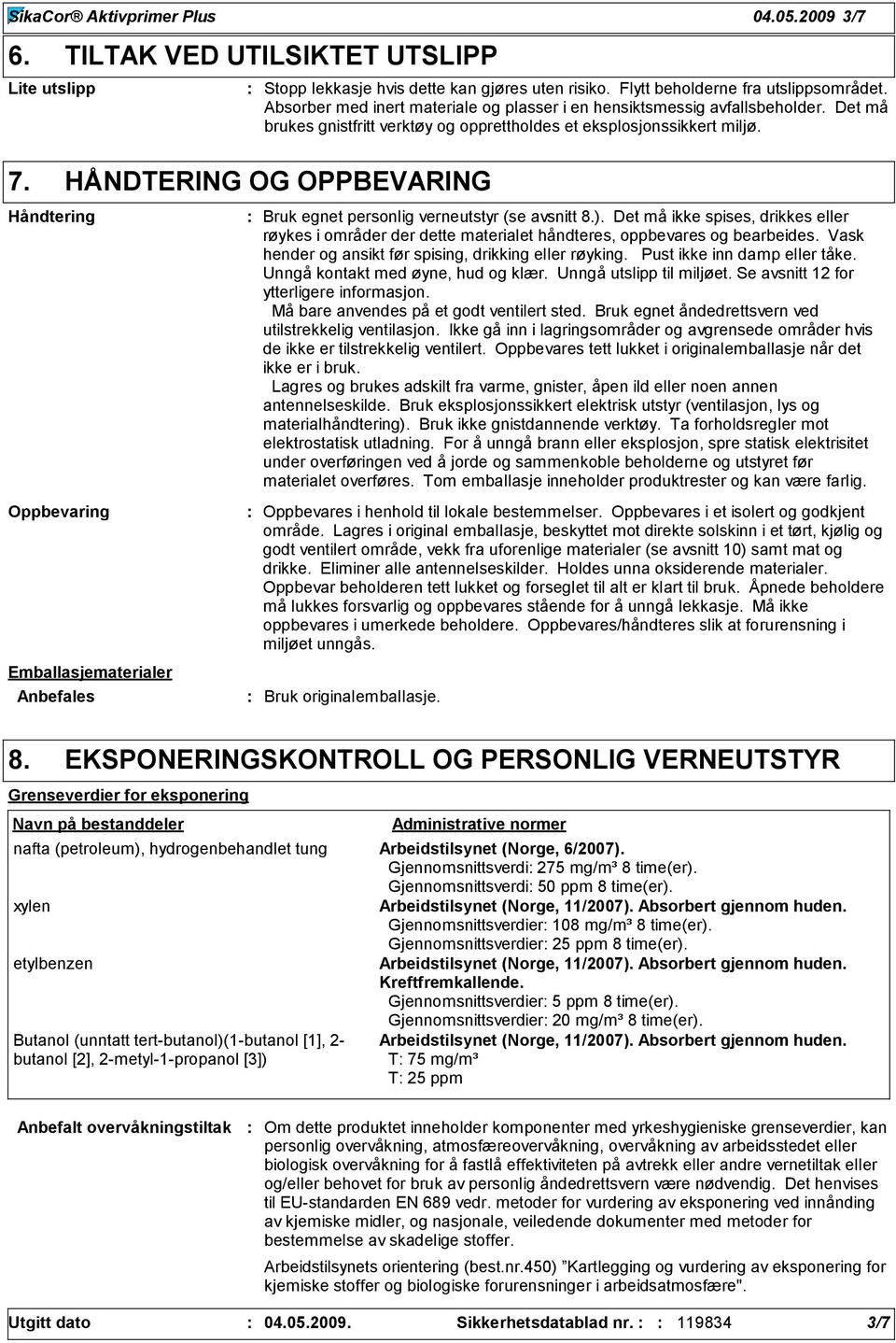 HÅNDTERING OG OPPBEVARING Emballasjematerialer Anbefales Bruk egnet personlig verneutstyr (se avsnitt 8.).