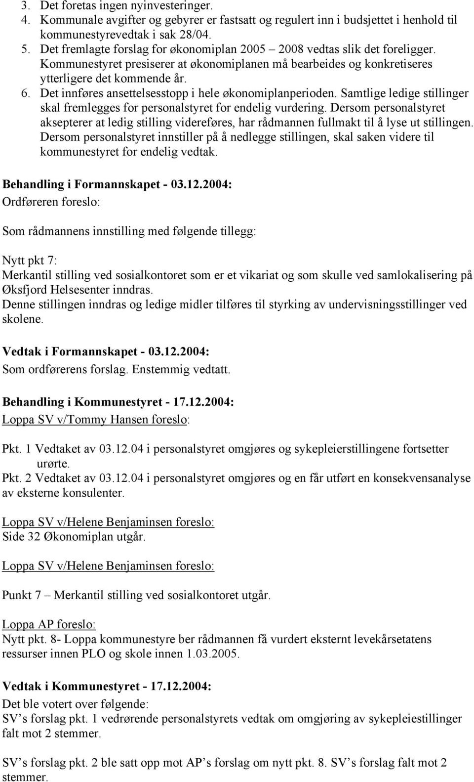 Det innføres ansettelsesstopp i hele økonomiplanperioden. Samtlige ledige stillinger skal fremlegges for personalstyret for endelig vurdering.