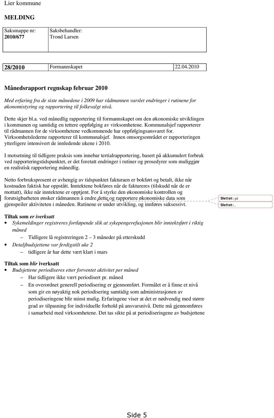 Kommunalsjef rapporterer til rådmannen for de virksomhetene vedkommende har oppfølgingsansvaret for. Virksomhetslederne rapporterer til kommunalsjef.