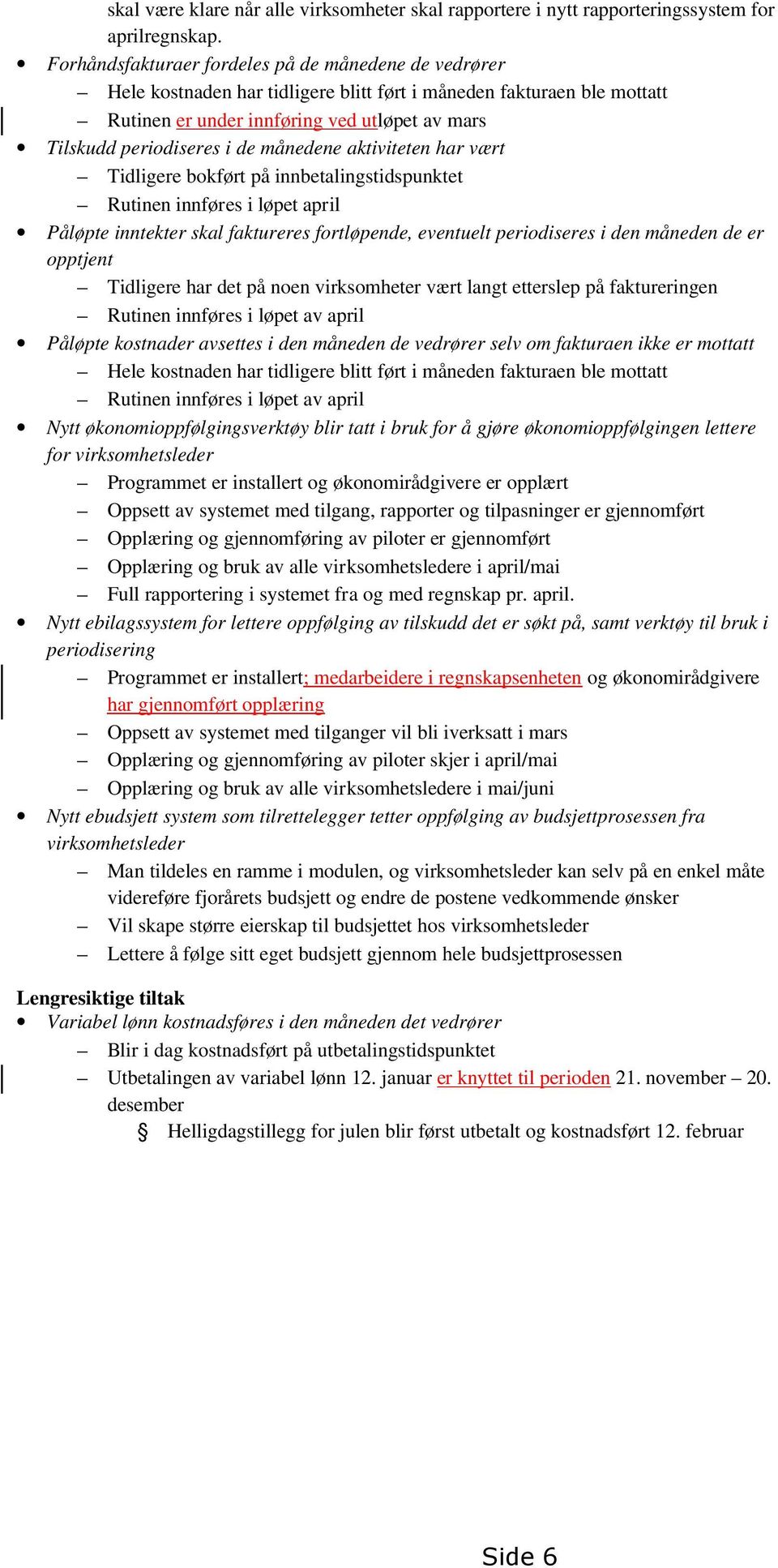 månedene aktiviteten har vært Tidligere bokført på innbetalingstidspunktet Rutinen innføres i løpet april Påløpte inntekter skal faktureres fortløpende, eventuelt periodiseres i den måneden de er