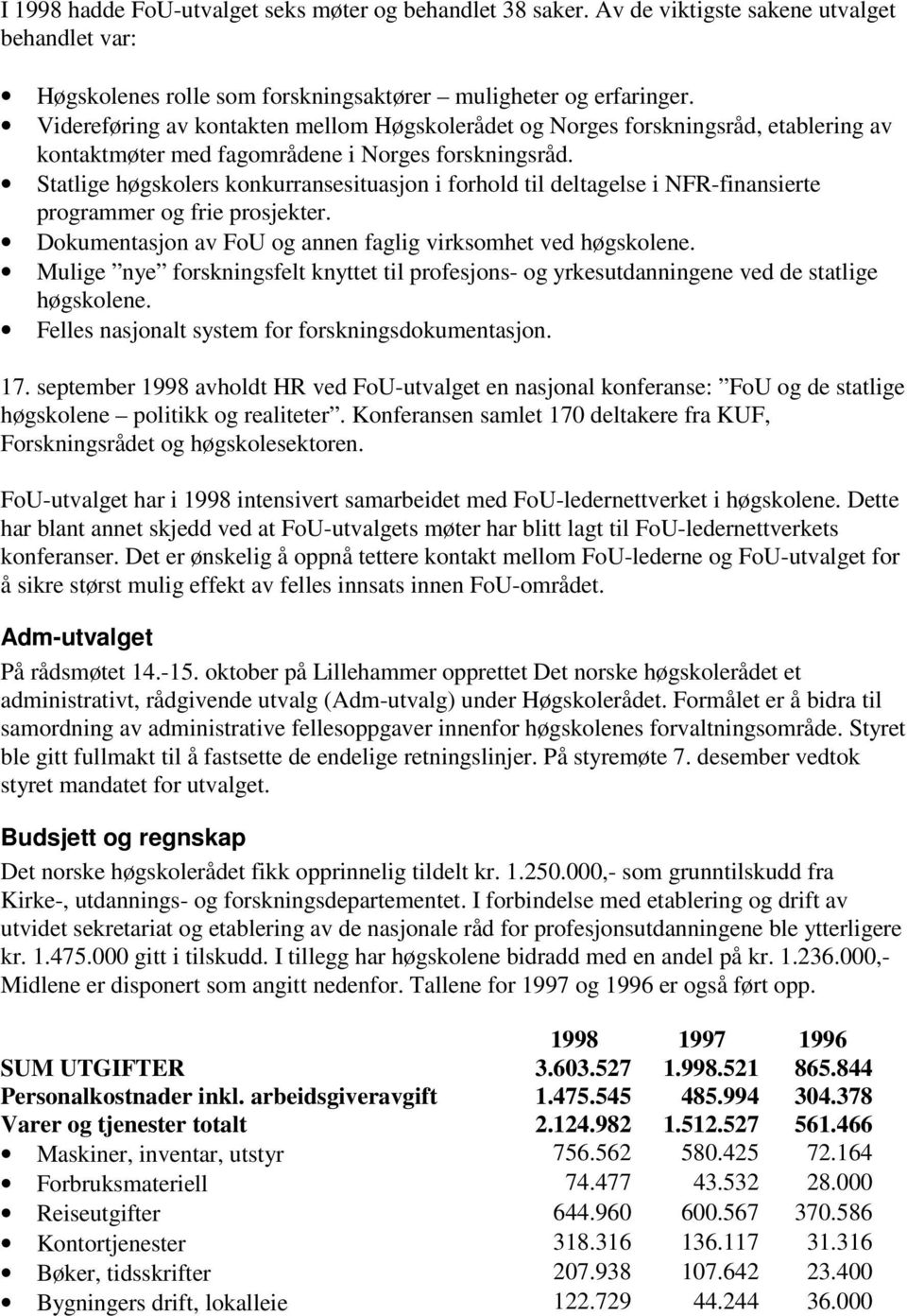 Statlige høgskolers konkurransesituasjon i forhold til deltagelse i NFR-finansierte programmer og frie prosjekter. Dokumentasjon av FoU og annen faglig virksomhet ved høgskolene.