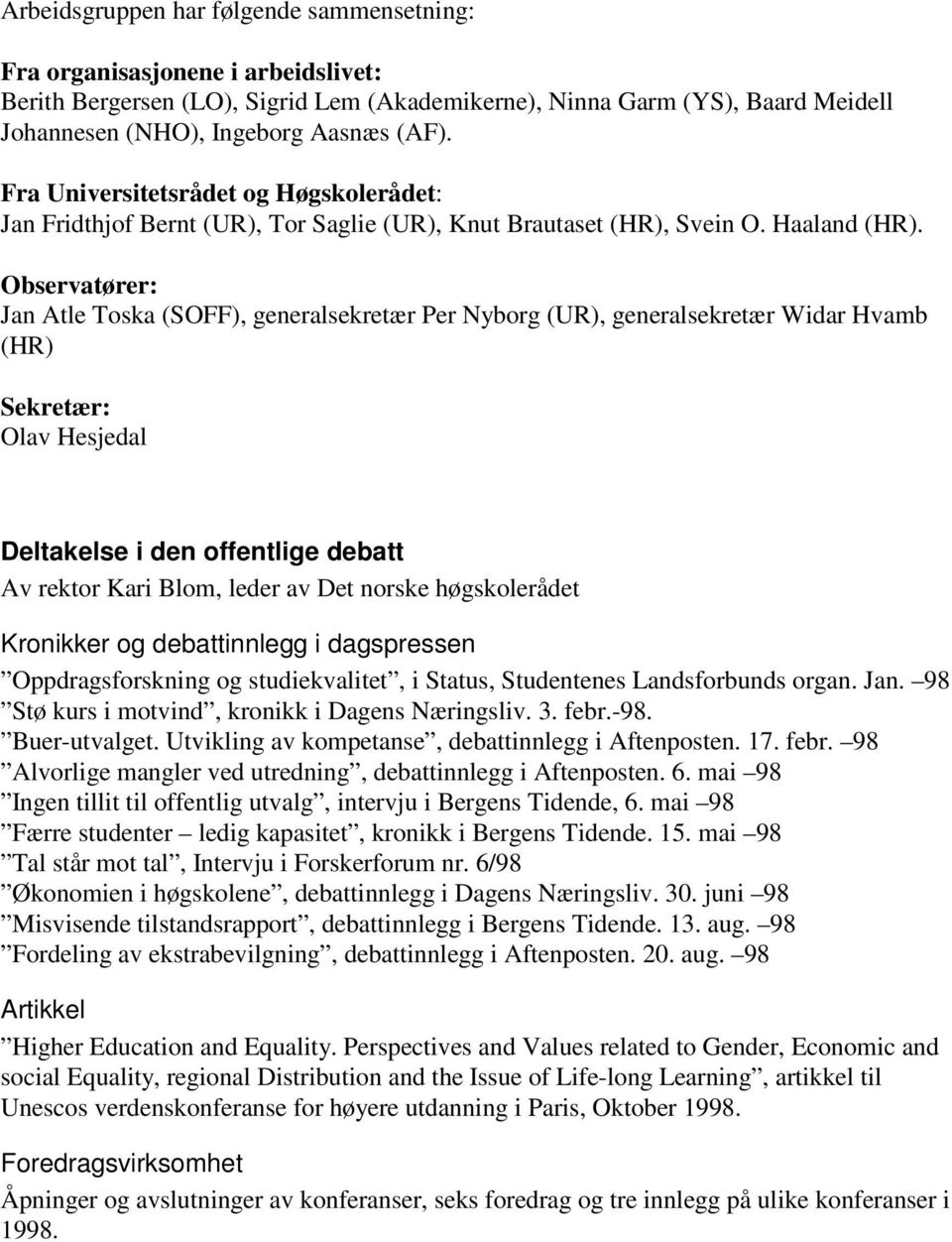 Observatører: Jan Atle Toska (SOFF), generalsekretær Per Nyborg (UR), generalsekretær Widar Hvamb (HR) Sekretær: Olav Hesjedal Deltakelse i den offentlige debatt Av rektor Kari Blom, leder av Det