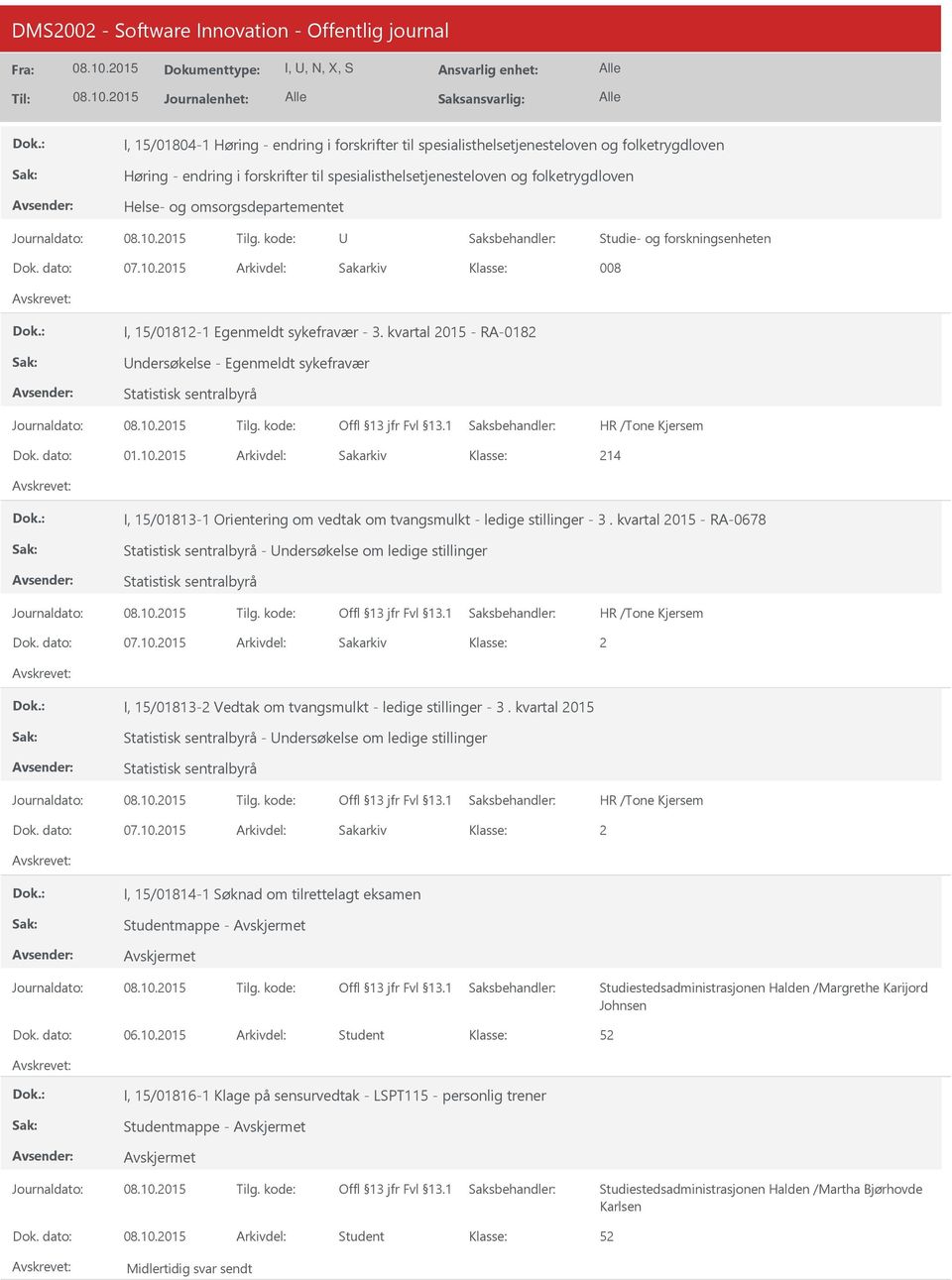 kvartal 2015 - RA-0678 Statistisk sentralbyrå - Undersøkelse om ledige stillinger Statistisk sentralbyrå 07.10.2015 2 I, 15/01813-2 Vedtak om tvangsmulkt - ledige stillinger - 3.