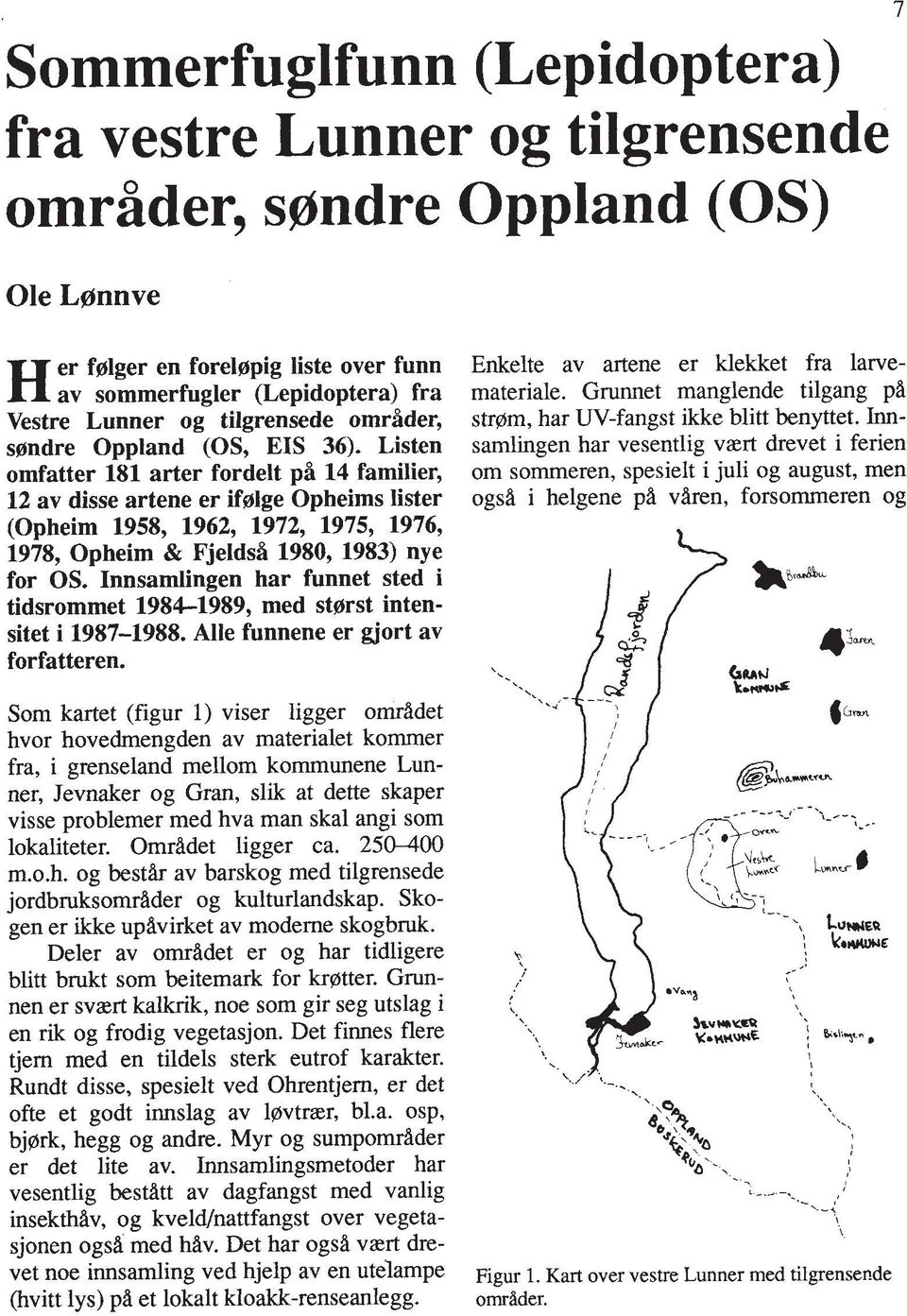 Listen omfatter 181 arter fordelt pfl 14 familier, 12 av disse artene er if0lge Opheims lister (Opheim 1958, 1962, 1972, 1975, 1976, 1978, Opheim & Fjeldsh 1980, 1983) nye for OS.