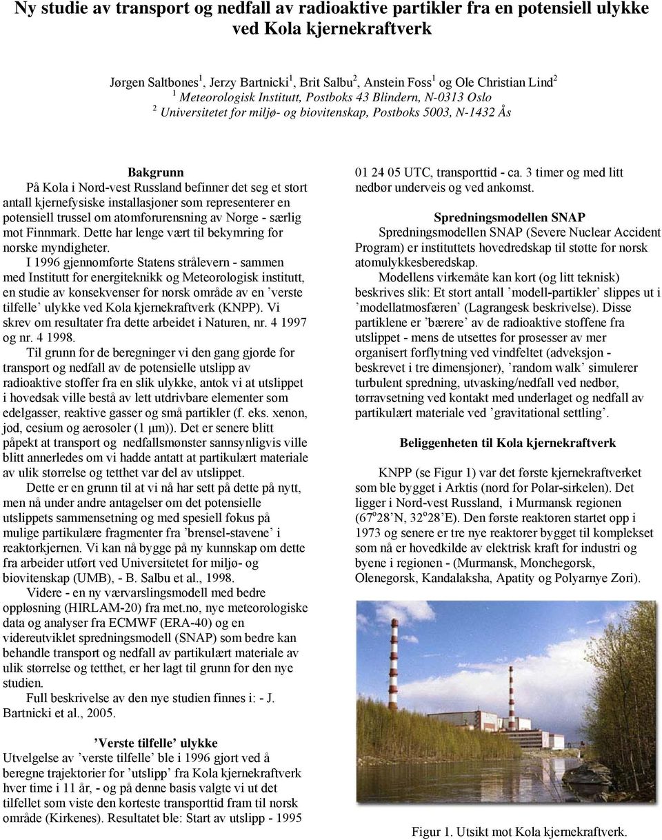 antall kjernefysiske installasjoner som representerer en potensiell trussel om atomforurensning av Norge - særlig mot Finnmark. Dette har lenge vært til bekymring for norske myndigheter.