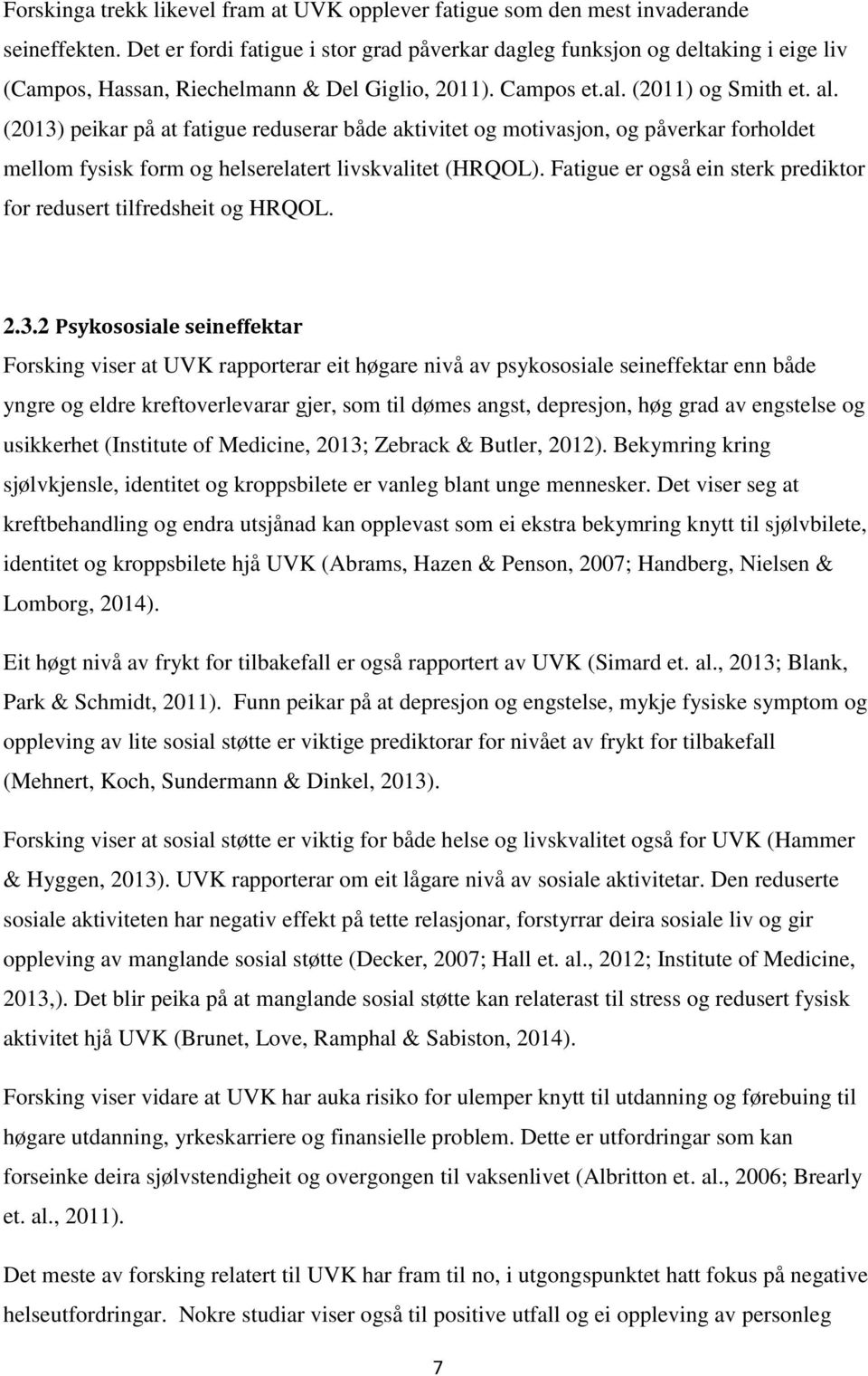 (2013) peikar på at fatigue reduserar både aktivitet og motivasjon, og påverkar forholdet mellom fysisk form og helserelatert livskvalitet (HRQOL).