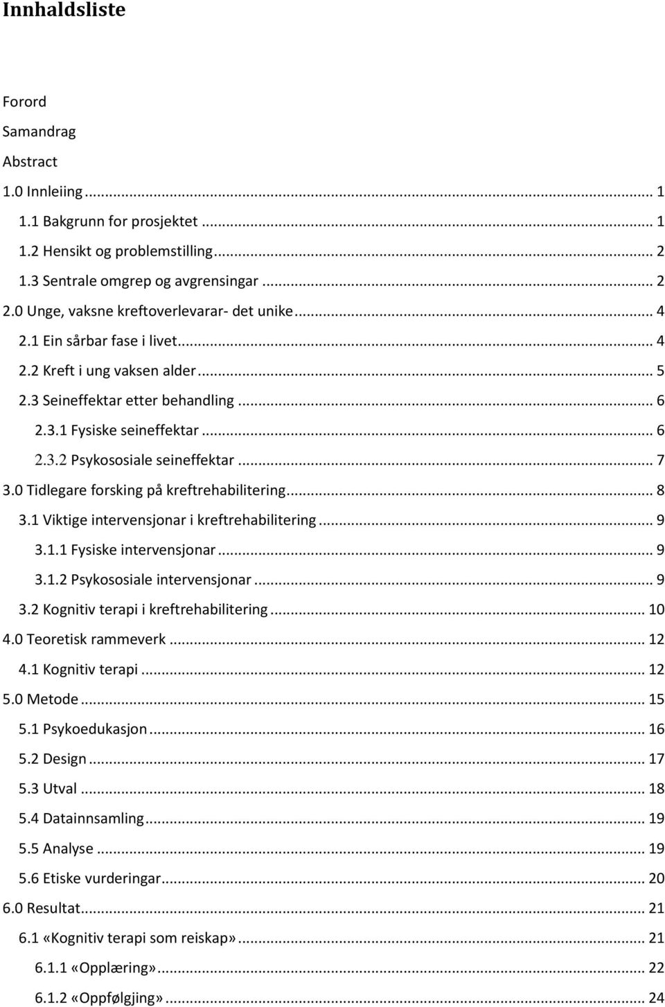 .. 7 3.0 Tidlegare forsking på kreftrehabilitering... 8 3.1 Viktige intervensjonar i kreftrehabilitering... 9 3.1.1 Fysiske intervensjonar... 9 3.1.2 Psykososiale intervensjonar... 9 3.2 Kognitiv terapi i kreftrehabilitering.