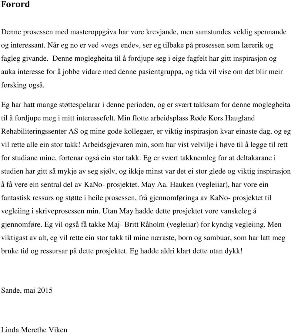 Eg har hatt mange støttespelarar i denne perioden, og er svært takksam for denne moglegheita til å fordjupe meg i mitt interessefelt.