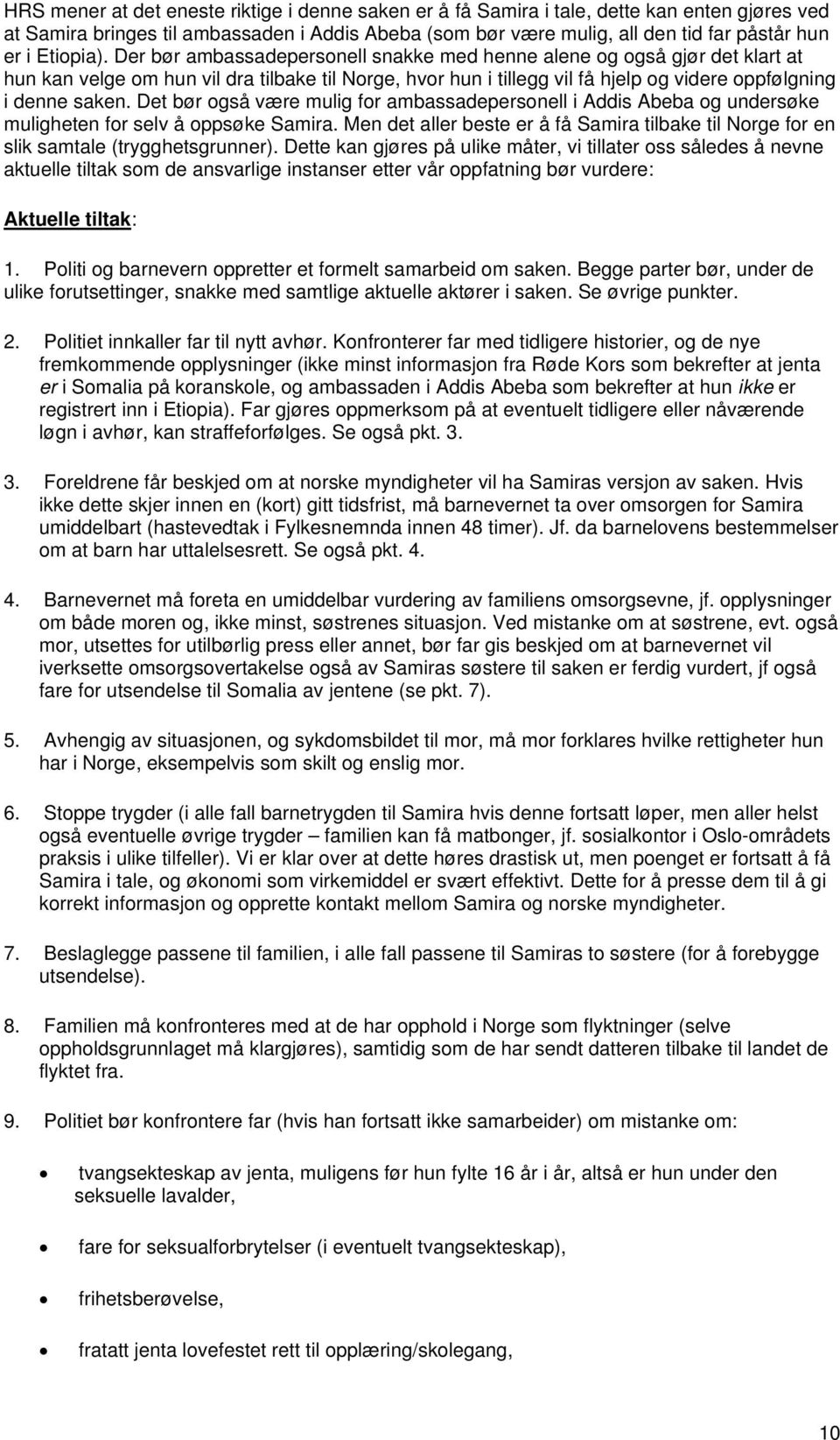 Der bør ambassadepersonell snakke med henne alene og også gjør det klart at hun kan velge om hun vil dra tilbake til Norge, hvor hun i tillegg vil få hjelp og videre oppfølgning i denne saken.