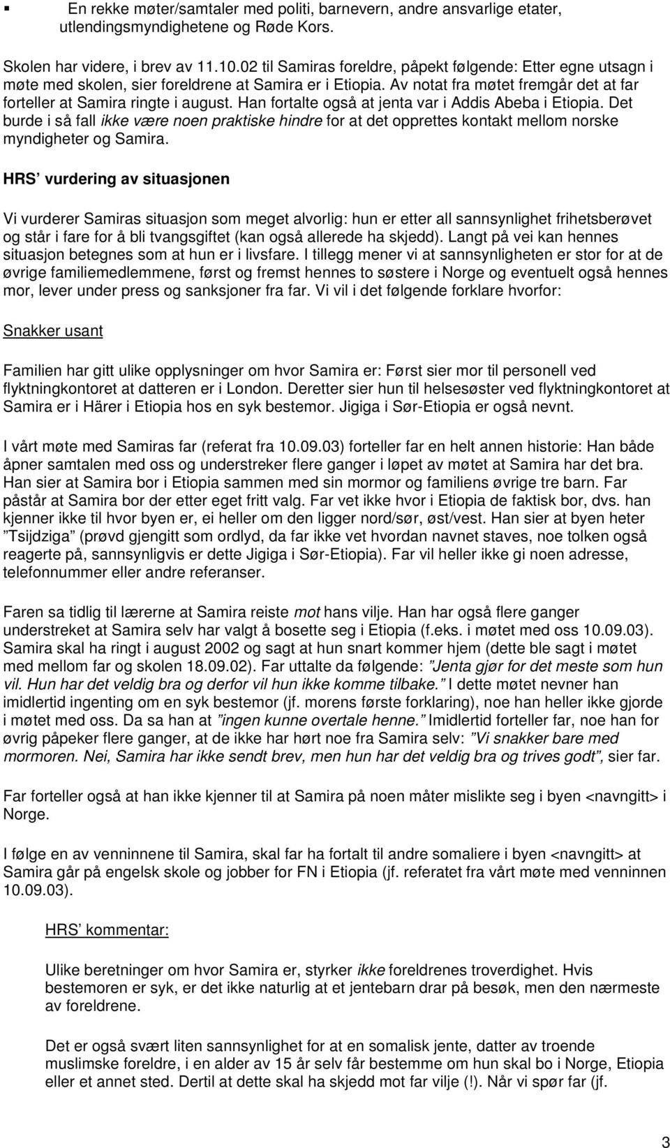 Han fortalte også at jenta var i Addis Abeba i Etiopia. Det burde i så fall ikke være noen praktiske hindre for at det opprettes kontakt mellom norske myndigheter og Samira.