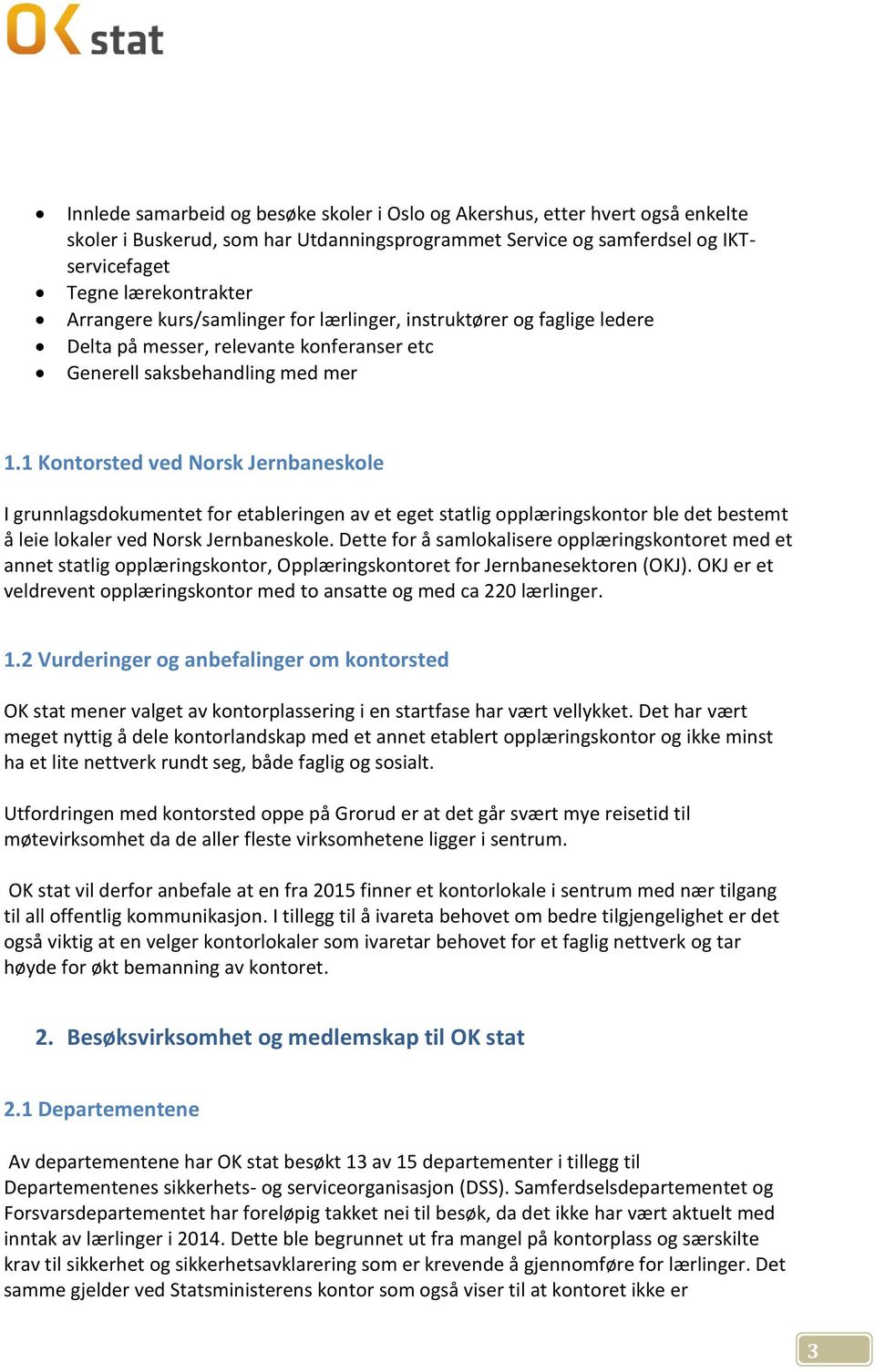 1 Kontorsted ved Norsk Jernbaneskole I grunnlagsdokumentet for etableringen av et eget statlig opplæringskontor ble det bestemt å leie lokaler ved Norsk Jernbaneskole.