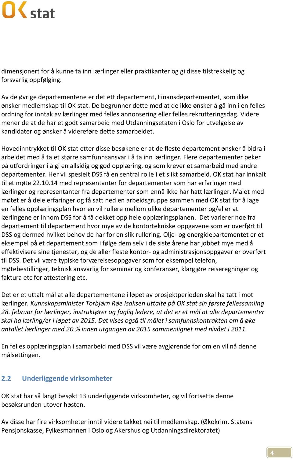 De begrunner dette med at de ikke ønsker å gå inn i en felles ordning for inntak av lærlinger med felles annonsering eller felles rekrutteringsdag.