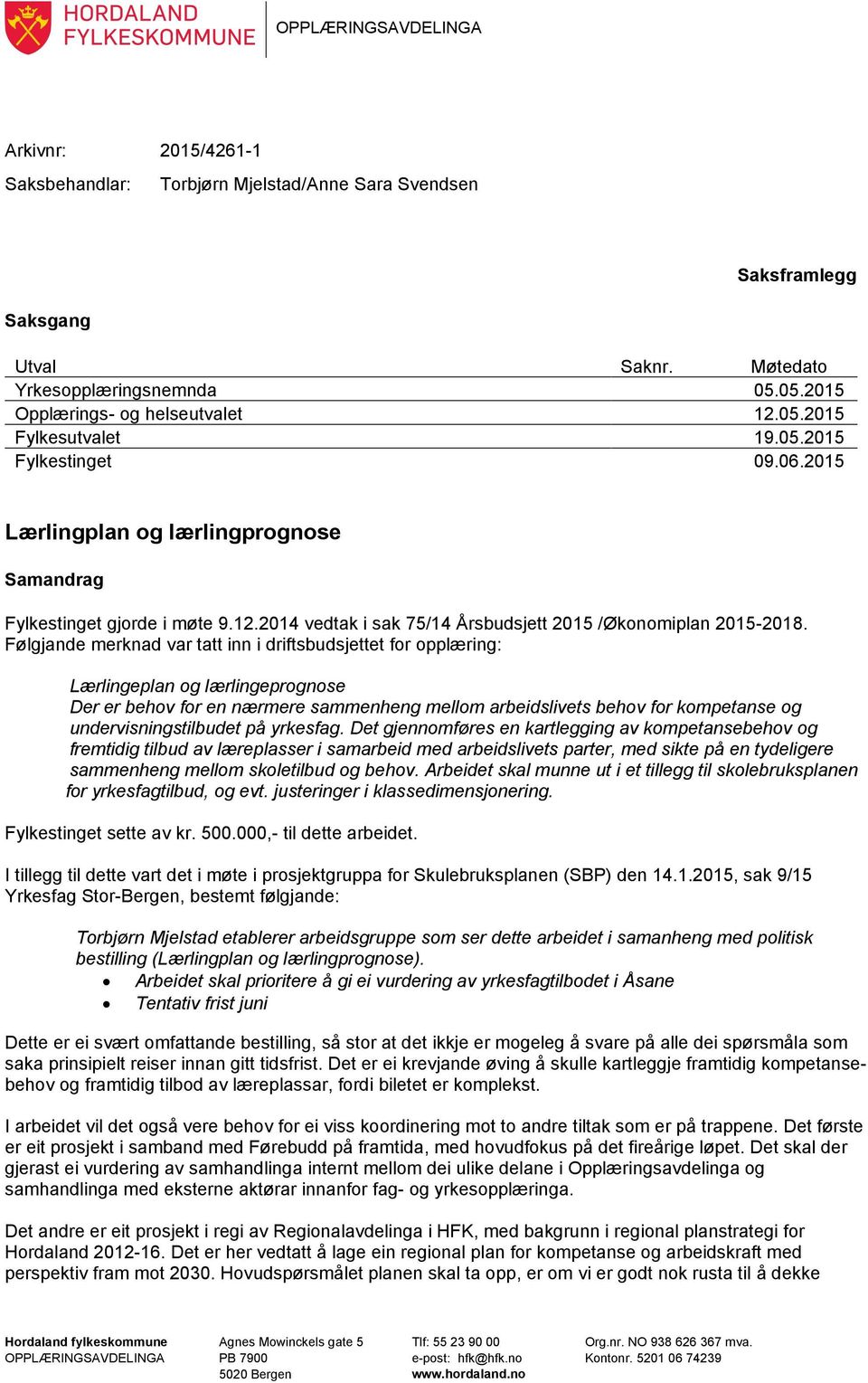 Følgjande merknad var tatt inn i driftsbudsjettet for opplæring: Lærlingeplan og lærlingeprognose Der er behov for en nærmere sammenheng mellom arbeidslivets behov for kompetanse og