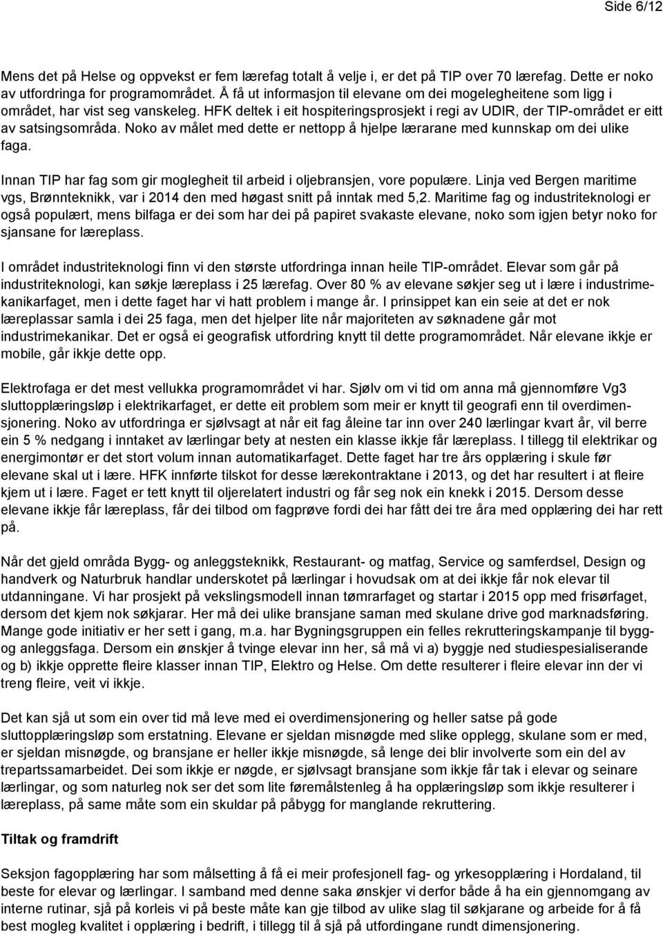 Noko av målet med dette er nettopp å hjelpe lærarane med kunnskap om dei ulike faga. Innan TIP har fag som gir moglegheit til arbeid i oljebransjen, vore populære.