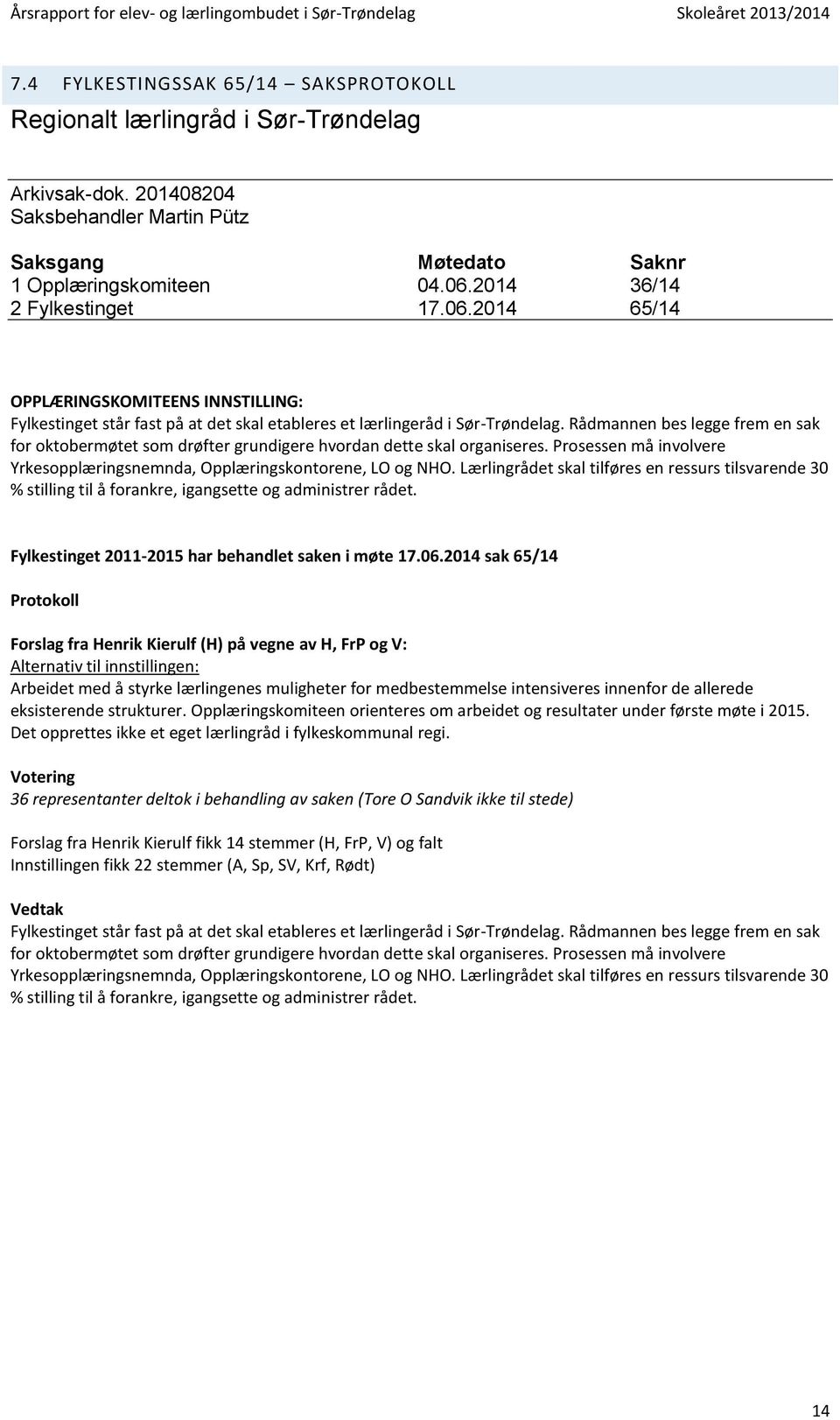 Rådmannen bes legge frem en sak for oktobermøtet som drøfter grundigere hvordan dette skal organiseres. Prosessen må involvere Yrkesopplæringsnemnda, Opplæringskontorene, LO og NHO.